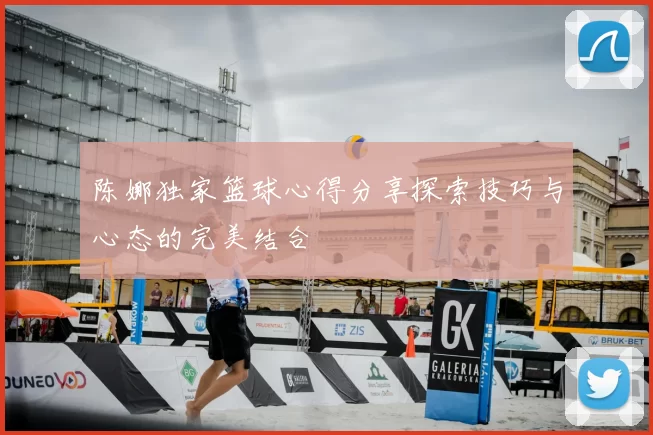 陈娜独家篮球心得分享探索技巧与心态的完美结合