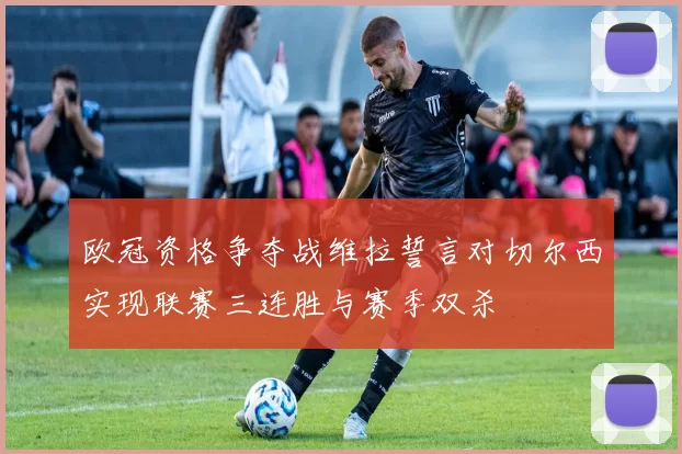 欧冠资格争夺战维拉誓言对切尔西实现联赛三连胜与赛季双杀