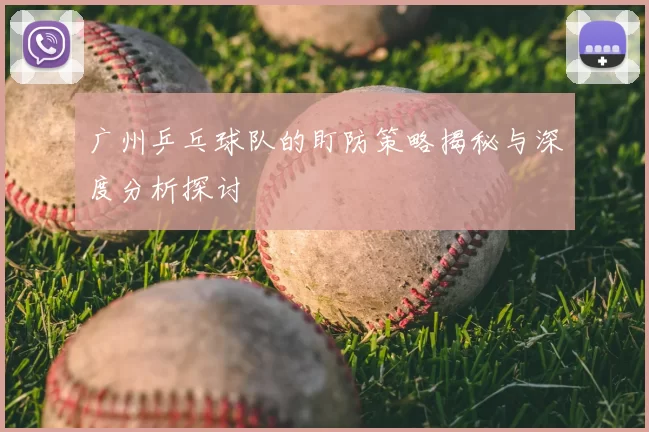 广州乒乓球队的盯防策略揭秘与深度分析探讨