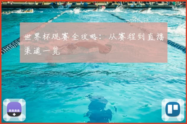 世界杯观赛全攻略：从赛程到直播渠道一览