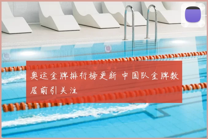 奥运金牌排行榜更新 中国队金牌数居前引关注