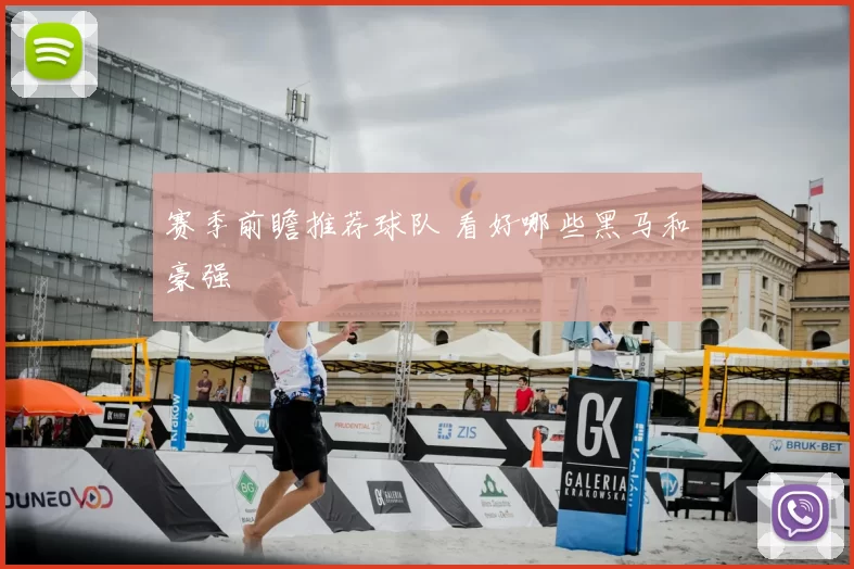 赛季前瞻推荐球队 看好哪些黑马和豪强