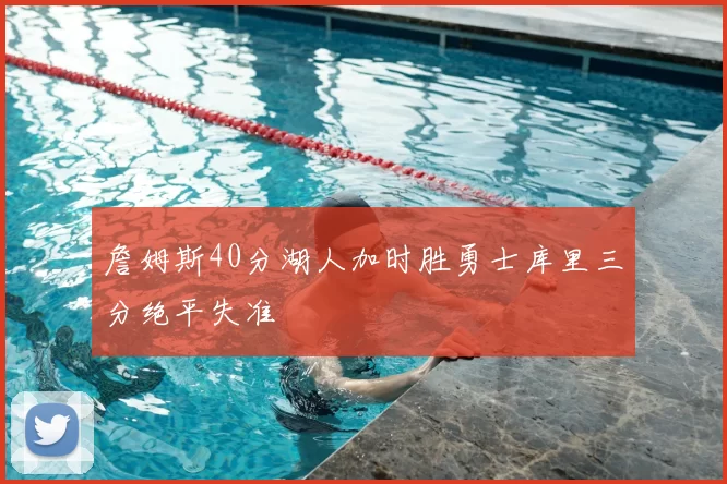 詹姆斯40分湖人加时胜勇士库里三分绝平失准