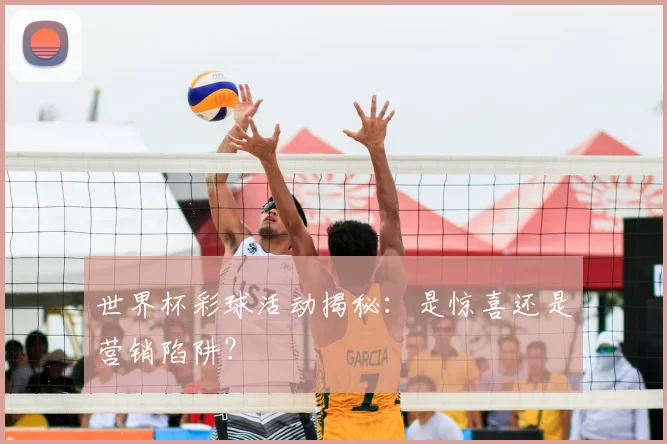 世界杯彩球活动揭秘：是惊喜还是营销陷阱？