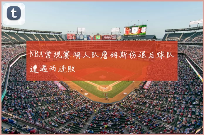 NBA常规赛湖人队詹姆斯伤退后球队遭遇两连败