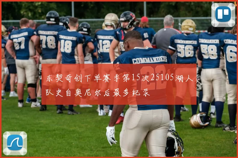 东契奇创下单赛季第15次25105湖人队史自奥尼尔后最多纪录
