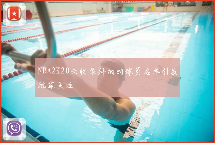 NBA2K20未收录拜纳姆球员名单引发玩家关注