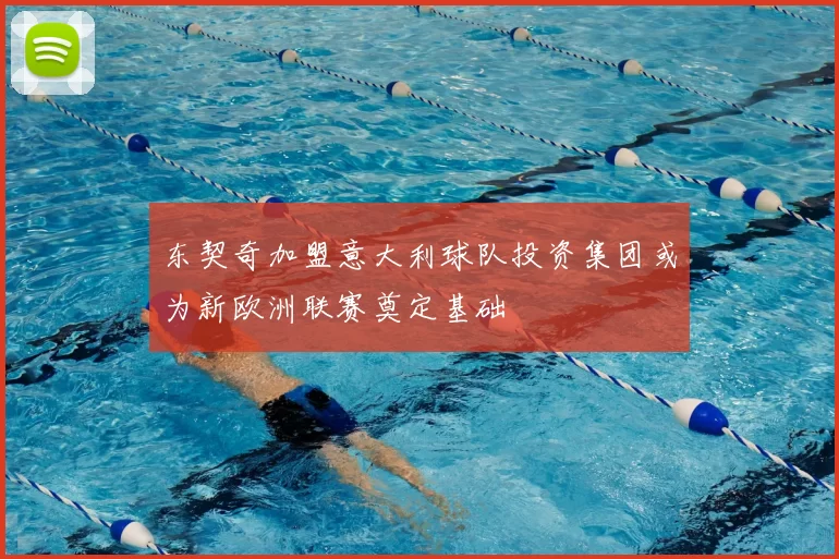 东契奇加盟意大利球队投资集团或为新欧洲联赛奠定基础