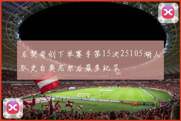 东契奇创下单赛季第15次25105湖人队史自奥尼尔后最多纪录