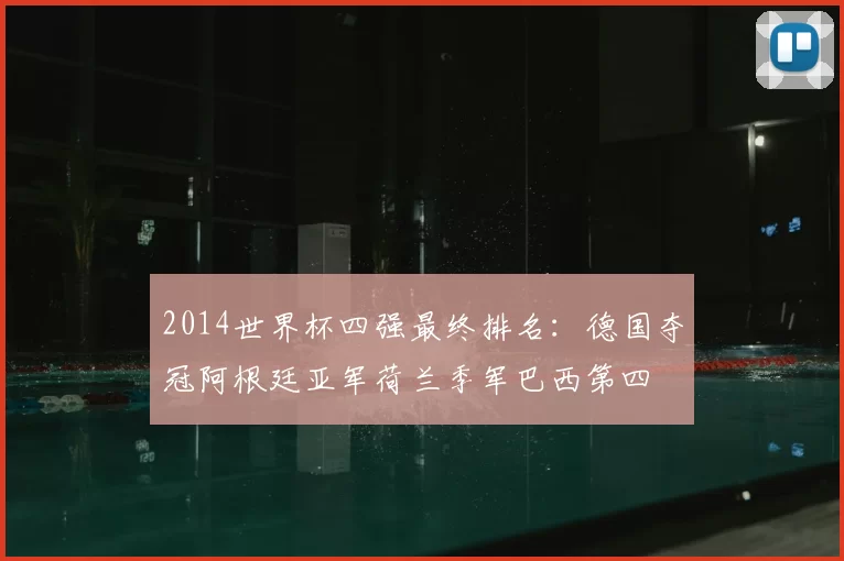 2014世界杯四强最终排名:德国夺冠阿根廷亚军荷兰季军巴西第四