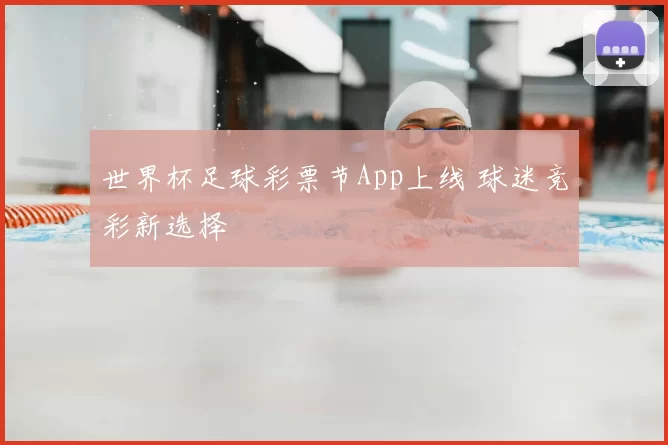 世界杯足球彩票节App上线 球迷竞彩新选择