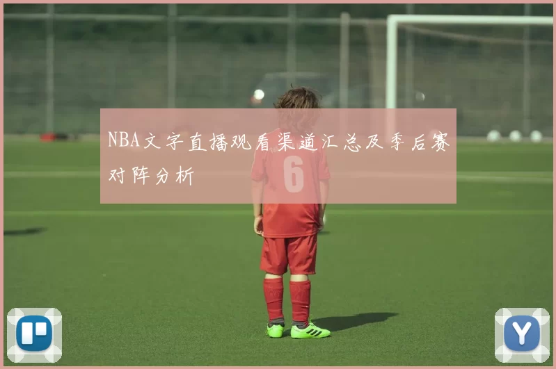 NBA文字直播观看渠道汇总及季后赛对阵分析